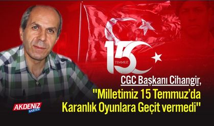 CGC Başkanı Cihangir, "Milletimiz 15 Temmuz’da Karanlık Oyunlara Geçit vermedi"