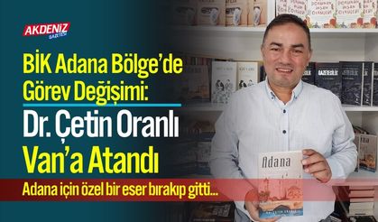 BİK Adana Bölge’de Görev Değişimi: Dr. Çetin Oranlı Van’a Atandı