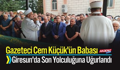 Gazeteci Cem Küçük'ün Babası Giresun'da Son Yolculuğuna Uğurlandı