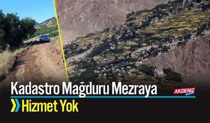 Kadastro Mağduru Mezraya Hizmet Yok
