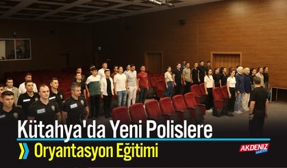 Kütahya'da Yeni Polislere Oryantasyon Eğitimi