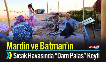 Mardin ve Batman’da Sıcak Havada “Dam Palas” Keyfi