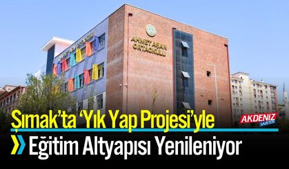 Şırnak’ta ‘Yık Yap Projesi’yle Eğitim Altyapısı Yenileniyor