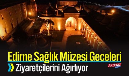 Edirne Sağlık Müzesi Geceleri de Ziyaretçilerini Ağırlıyor