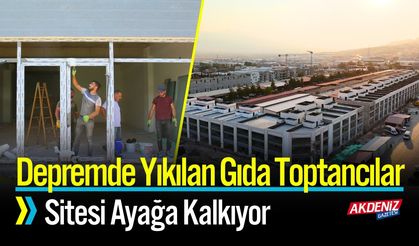 Depremde Yıkılan Gıda Toptancılar Sitesi Ayağa Kalkıyor