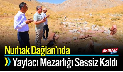 Nurhak Dağları’nda Yaylacı Mezarlığı Sessiz Kaldı