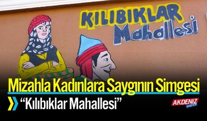 Mizahla Kadınlara Saygının Simgesi: “Kılıbıklar Mahallesi”