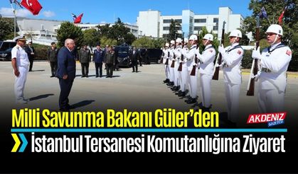 Milli Savunma Bakanı Güler'den, İstanbul Tersanesi Komutanlığını Ziyaret