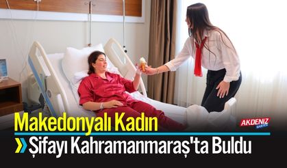 Makedonyalı Kadın Şifayı Kahramanmaraş'ta Buldu