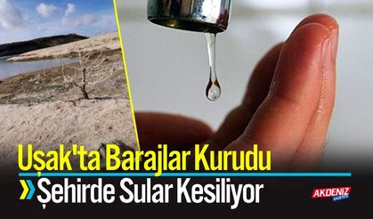 Uşak'ta Barajlar Kurudu, Şehirde Sular Kesiliyor