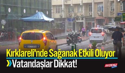 Kırklareli'nde Sağanak Etkili Oluyor: Vatandaşlar Dikkat!