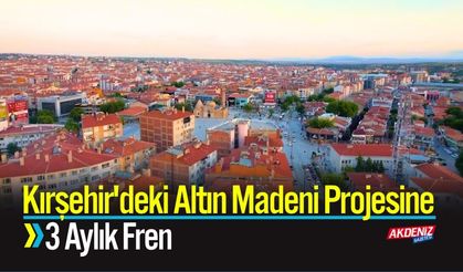 Kırşehir'deki Altın Madeni Projesine 3 Aylık Fren