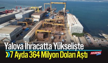 Yalova İhracatta Yükselişte: 7 Ayda 364 Milyon Doları Aştı