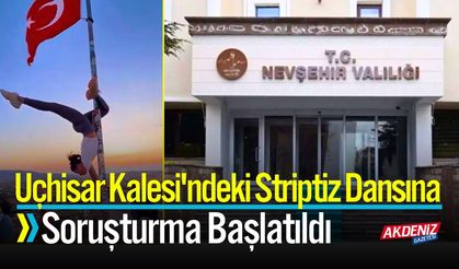 Uçhisar Kalesi'ndeki striptiz dansına soruşturma başlatıldı