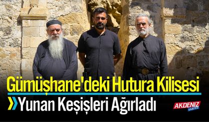 Gümüşhane'deki Hutura Kilisesi, Yunan Keşişleri Ağırladı