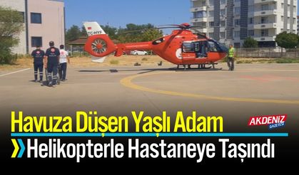 Havuza Düşen Yaşlı Adam Helikopterle Hastaneye Taşındı