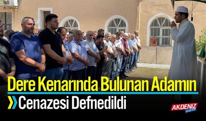 Dere Kenarında Bulunan Adamın Cenazesi Defnedildi