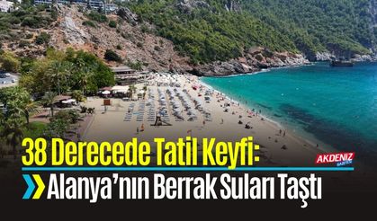 38 Derecede Tatil Keyfi: Alanya’nın Berrak Suları Doldu Taştı