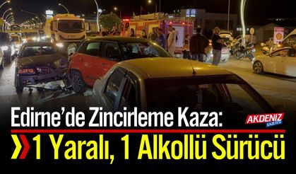 Edirne’de Zincirleme Kaza: 1 Yaralı, 1 Alkollü Sürücü