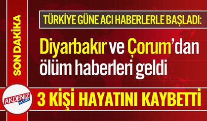 Türkiye güne acı haberlerle başladı