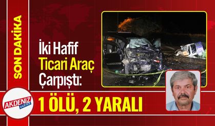 İki Hafif Ticari Araç Çarpıştı: 1 Ölü, 2 Yaralı
