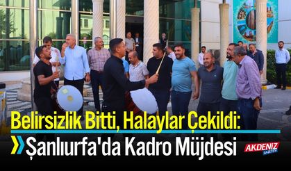 Belirsizlik Bitti, Halaylar Çekildi: Şanlıurfa'da Kadro Müjdesi
