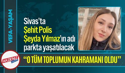 Şehit polis Şeyda Yılmaz’ın adı parkta yaşatılacak