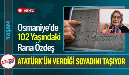 Osmaniye’de Rana Özdeş, Atatürk’ün verdiği Soyadını Taşıyor