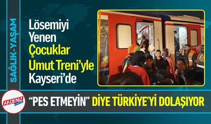 Lösemiyi Yenen Çocuklar “Umut Treni”yle Türkiye'ye dolaşıyor