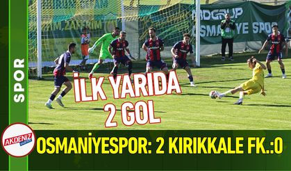İlk Yarı: MDGRUP Osmaniyespor: 2  Kırıkkale FK:: 0