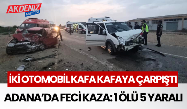 Adana’da iki otomobil kafa kafaya çarpıştı: 1 ölü, 5 yaralı