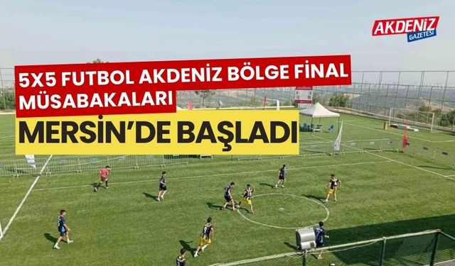 5X5 Futbol Akdeniz Bölge Final müsabakaları, Mersin'de başladı