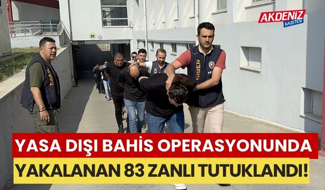 Yasa dışı bahis operasyonunda yakalanan 83 zanlı tutuklandı
