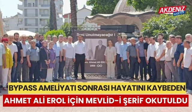 Bypass ameliyatı sonrası hayatını kaybeden, Ahmet Ali Erol için Mevlid-i Şerif okutuldu