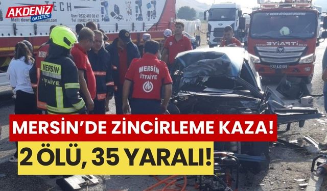 Mersin'de zincirleme kaza: 2 ölü, 35 yaralı