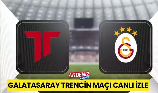Galatasaray-Trencin maçı canlı izle, hangi kanalda, ne zaman?
