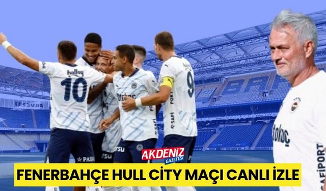 Fenerbahçe-Hull City Maçı Canlı izle, Şifresiz izle, hangi kanalda, ne zaman?