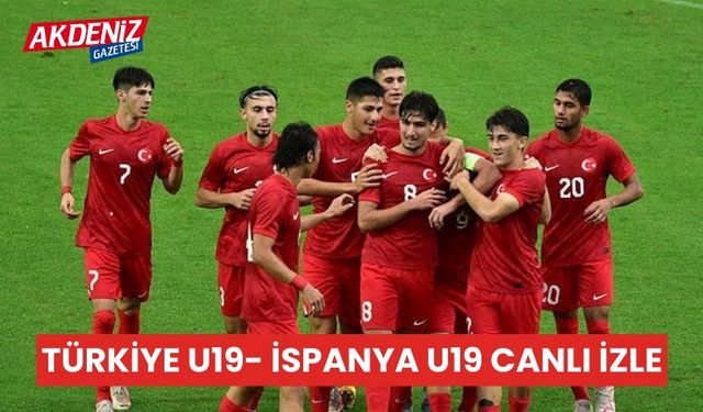 Türkiye U19 - İspanya U19 maçı CANLI İZLE, HANGİ KANALDA, NE ZAMAN?