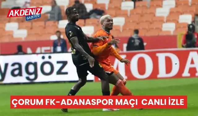 Çorum Fk-Adanaspor Maçı CANLI İZLE, Hangi kanalda?, ne zaman, nasıl izlenir?
