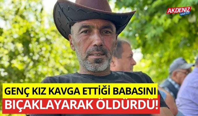 Genç kız kavga ettiği babasını bıçaklayarak öldürdü