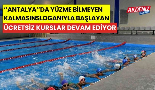 “Antalya’da yüzme bilmeyen kalmasın” sloganıyla başlayan ücretsiz kurslar devam ediyor