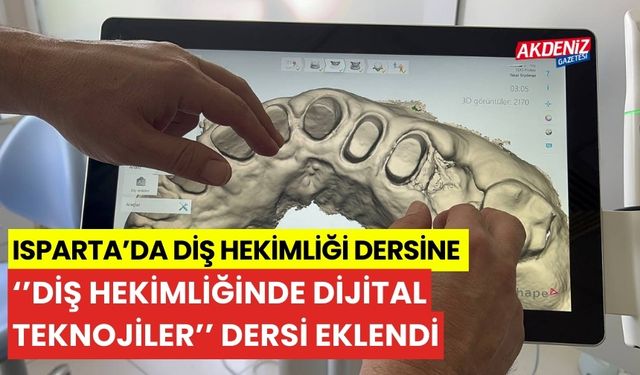 Isparta'da diş hekimliği dersine, "Diş Hekimliğinde Dijital Teknolojiler" dersi eklendi