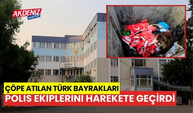 Çöpe atılan Türk Bayrakları polis ekiplerini harekete geçirdi