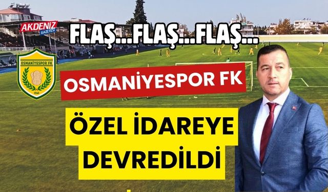 OSMANİYESPOR FK, ÖZEL İDARE'YE DEVREDİLDİ
