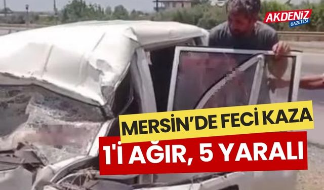 Mersin'de feci kaza: 1'i ağır, 5 yaralı