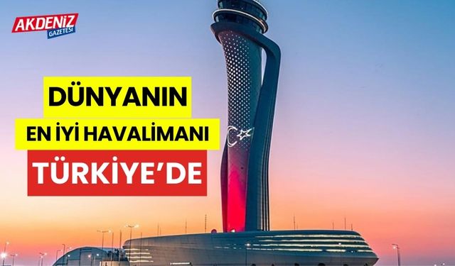 Dünyanın en iyi havalimanı Türkiye’de
