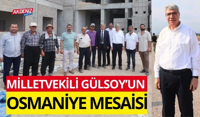 MİLLETVEKİLİ GÜLSOY'UN OSMANİYE MESAİSİ