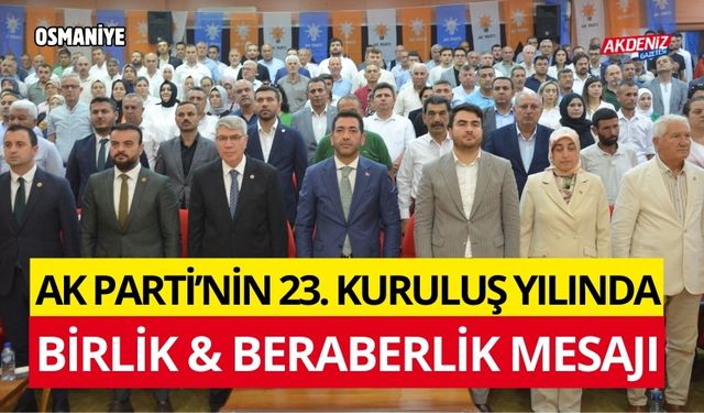 OSMANİYE’DE 23.KURULUŞ YILDÖNÜMÜNÜ KUTLAYAN AK PARTİ’DE BİRLİK VE BERABERLİK MESAJI (VİDEO)