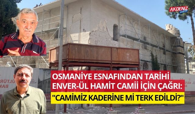 OSMANİYE ESNAFINDAN TARİHİ ENVER-ÜL HAMİT CAMİİ İÇİN ÇAĞRI: "CAMİMİZ KADERİNE Mİ TERK EDİLDİ?" (video)