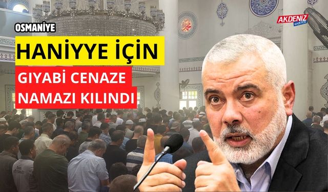 OSMANİYE'DE HANİYYE İÇİN GIYABİ CENAZE NAMAZI KILINDI